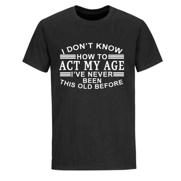 ACT MY AGE T-SHIRT (BLACK OR WHITE)